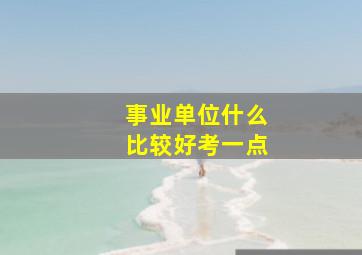 事业单位什么比较好考一点