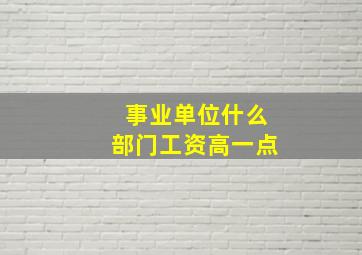 事业单位什么部门工资高一点