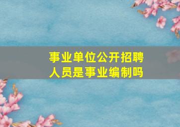 事业单位公开招聘人员是事业编制吗