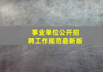 事业单位公开招聘工作规范最新版