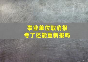 事业单位取消报考了还能重新报吗