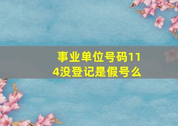 事业单位号码114没登记是假号么