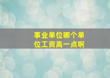 事业单位哪个单位工资高一点啊