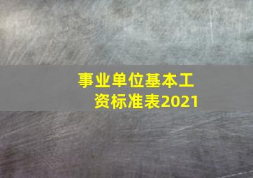 事业单位基本工资标准表2021