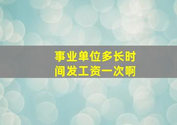 事业单位多长时间发工资一次啊