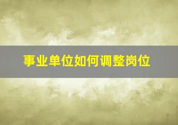 事业单位如何调整岗位