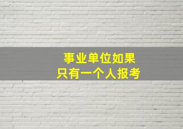 事业单位如果只有一个人报考