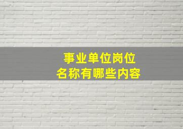 事业单位岗位名称有哪些内容