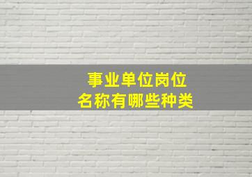 事业单位岗位名称有哪些种类