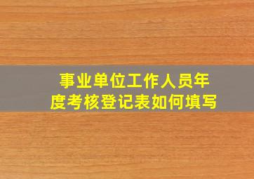 事业单位工作人员年度考核登记表如何填写