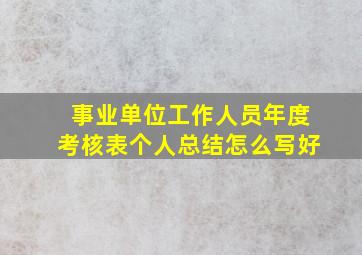 事业单位工作人员年度考核表个人总结怎么写好