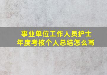 事业单位工作人员护士年度考核个人总结怎么写