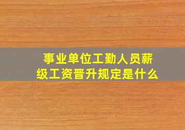 事业单位工勤人员薪级工资晋升规定是什么