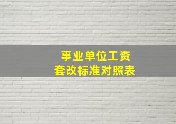 事业单位工资套改标准对照表