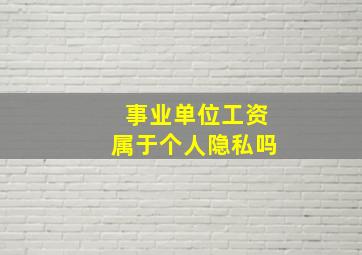 事业单位工资属于个人隐私吗