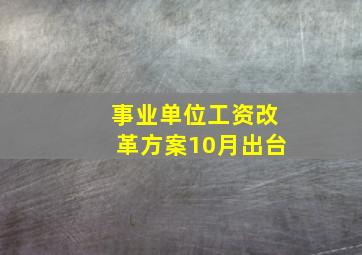 事业单位工资改革方案10月出台