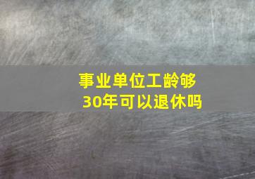 事业单位工龄够30年可以退休吗