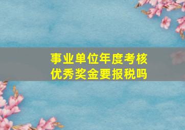 事业单位年度考核优秀奖金要报税吗