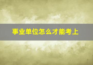 事业单位怎么才能考上