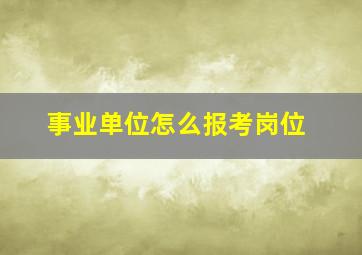 事业单位怎么报考岗位