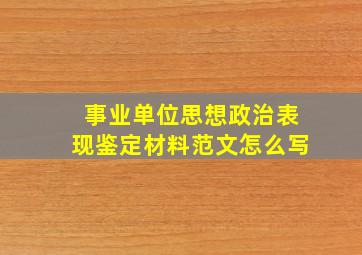 事业单位思想政治表现鉴定材料范文怎么写