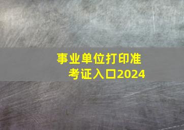 事业单位打印准考证入口2024