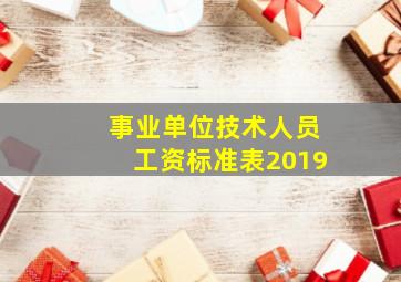 事业单位技术人员工资标准表2019