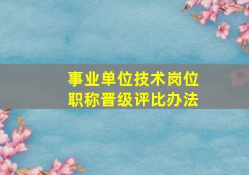 事业单位技术岗位职称晋级评比办法