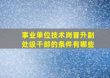 事业单位技术岗晋升副处级干部的条件有哪些