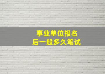 事业单位报名后一般多久笔试