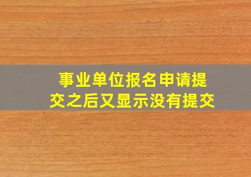 事业单位报名申请提交之后又显示没有提交