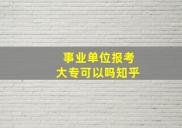 事业单位报考大专可以吗知乎