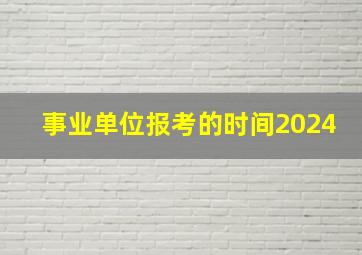 事业单位报考的时间2024