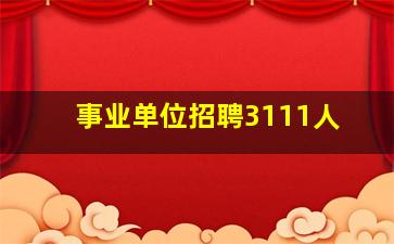 事业单位招聘3111人