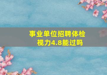 事业单位招聘体检视力4.8能过吗