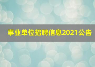 事业单位招聘信息2021公告