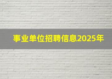 事业单位招聘信息2025年