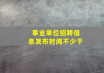 事业单位招聘信息发布时间不少于