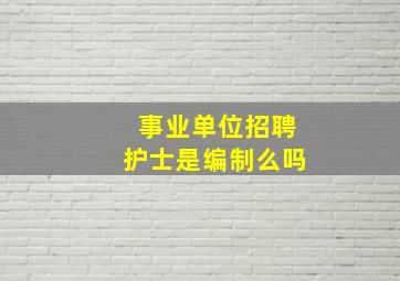 事业单位招聘护士是编制么吗