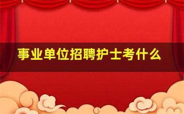 事业单位招聘护士考什么