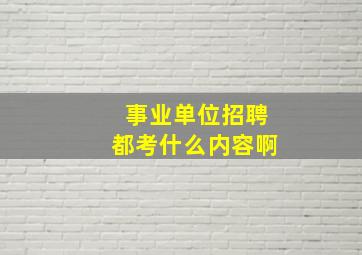 事业单位招聘都考什么内容啊