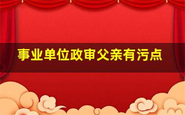 事业单位政审父亲有污点