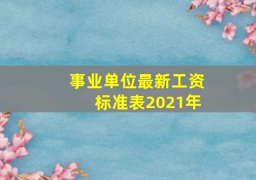 事业单位最新工资标准表2021年