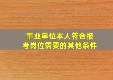 事业单位本人符合报考岗位需要的其他条件