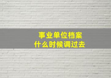 事业单位档案什么时候调过去