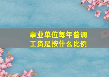 事业单位每年普调工资是按什么比例