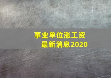 事业单位涨工资最新消息2020