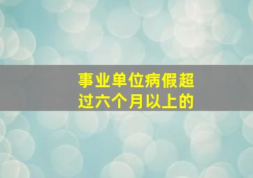 事业单位病假超过六个月以上的