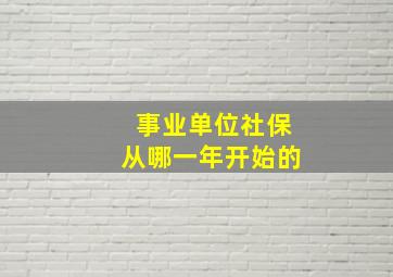 事业单位社保从哪一年开始的