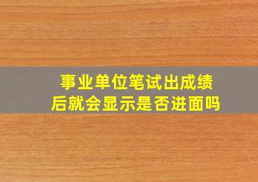 事业单位笔试出成绩后就会显示是否进面吗